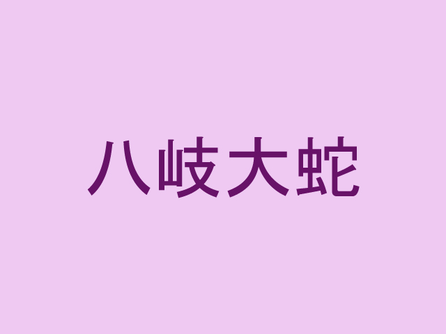 「八岐大蛇」←天皇と神話に関する難読漢字4選！